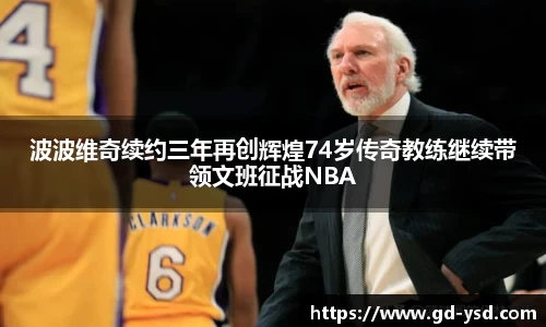 波波维奇续约三年再创辉煌74岁传奇教练继续带领文班征战NBA