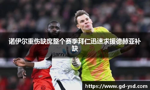 诺伊尔重伤缺席整个赛季拜仁迅速求援德赫亚补缺