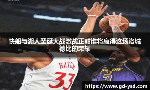 快船与湖人圣诞大战激战正酣谁将赢得这场洛城德比的荣耀