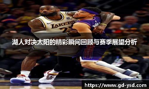 湖人对决太阳的精彩瞬间回顾与赛季展望分析